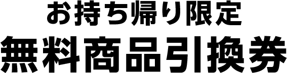 お持ち帰り限定 無料商品引換券