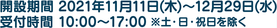 開設期間 2021年1月26日(火)～2月24日(水)　受付時間 10:00～17:00 ※土･日･祝日を除く