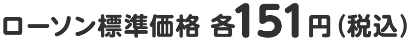 ローソン標準価格 各151円（税込）