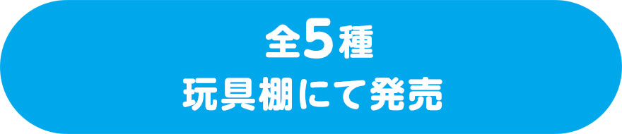  全5種 玩具棚にて発売