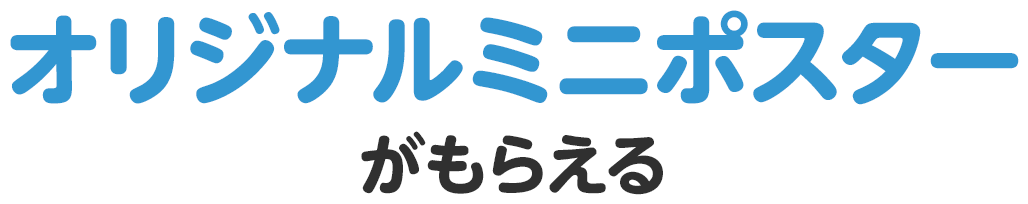 オリジナルミニポスターがもらえる