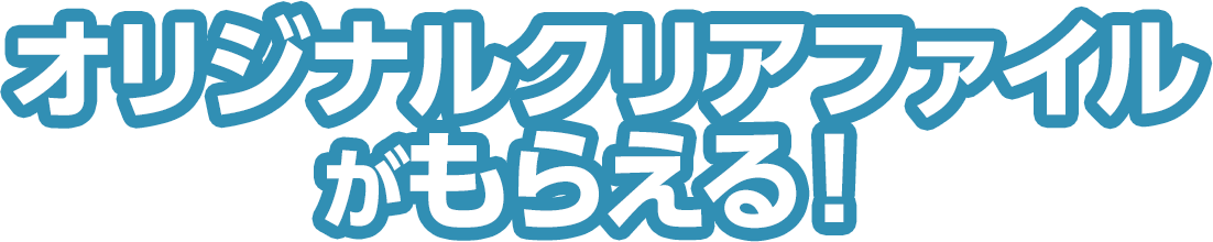 オリジナルクリアファイルがもらえる！