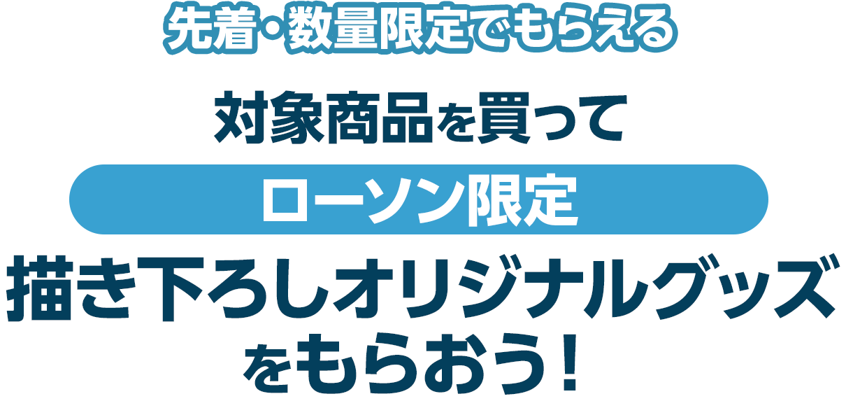 先着・数量限定でもらえる！対象商品を買ってローソン限定描き下ろしオリジナルグッズをもらおう！