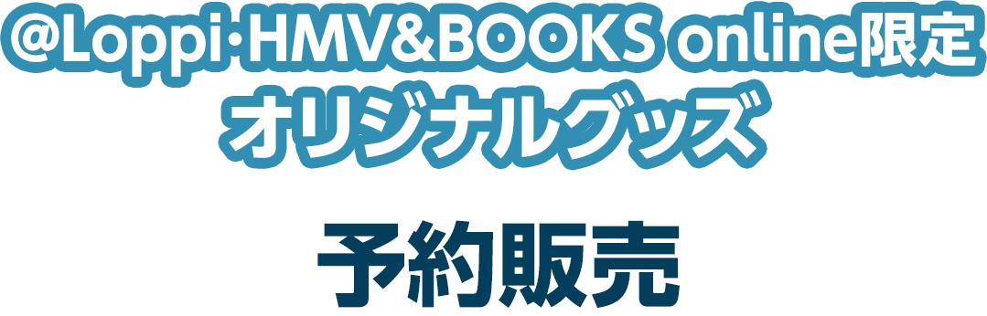 @Loppi･HMV&BOOKS online限定 オリジナルグッズ 予約販売