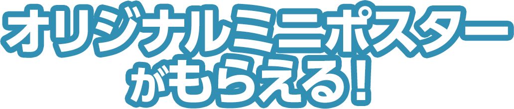 オリジナルミニポスターがもらえる！