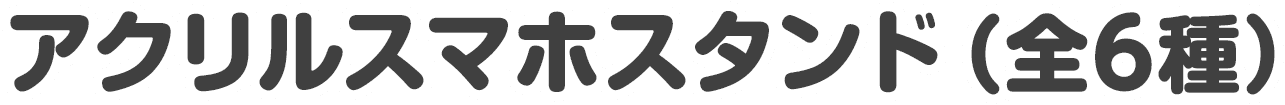 アクリルスマホスタンド（全6種）