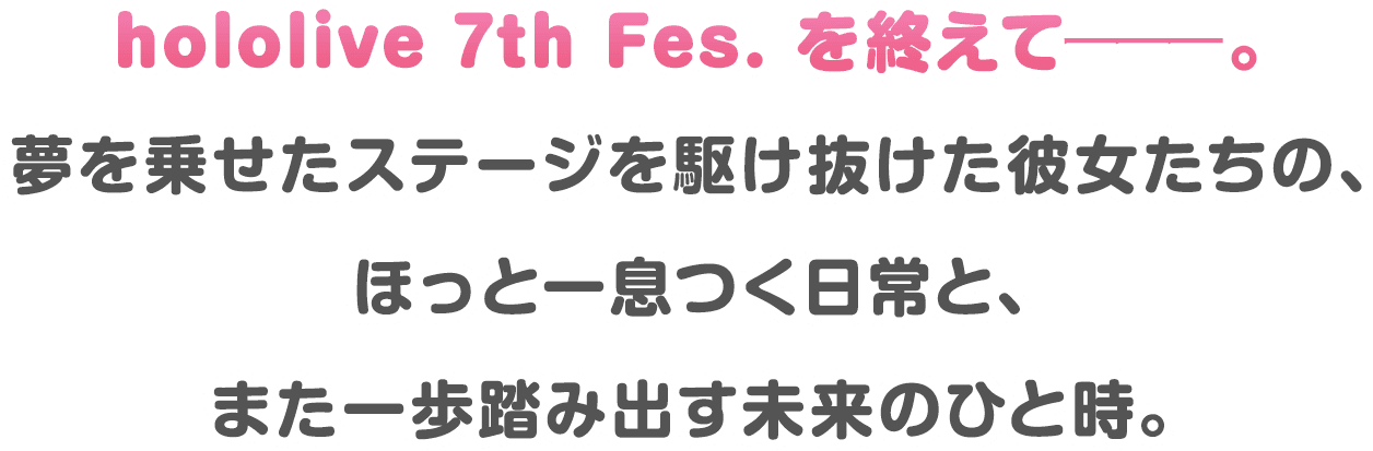 hololive 7th Fes. を終えてーーー。夢を乗せたステージを駆け抜けた彼女たちの、ほっと一息つく日常と、また一歩踏み出す未来のひと時。