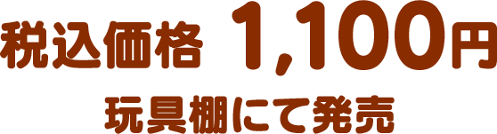 税込価格 1,100円（玩具棚にて発売）