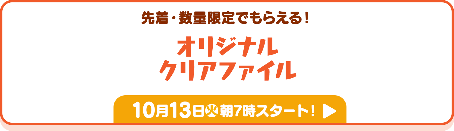 先着･数量限定でもらえる！オリジナルクリアファイル