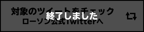 対象のツイートをチェックローソン公式Twitterへ 終了しました