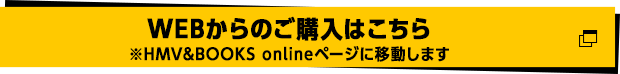 WEBからのご購入はこちら※HMV&BOOKS onlineページに移動します