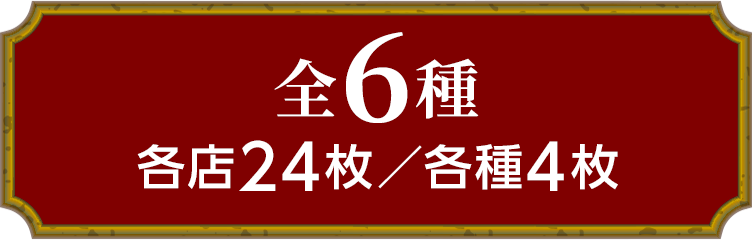 全6種 各店24枚／各種4枚