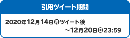 引用ツイート期間 2020年12月14日(月)ツイート後〜12月20日(日)23:59