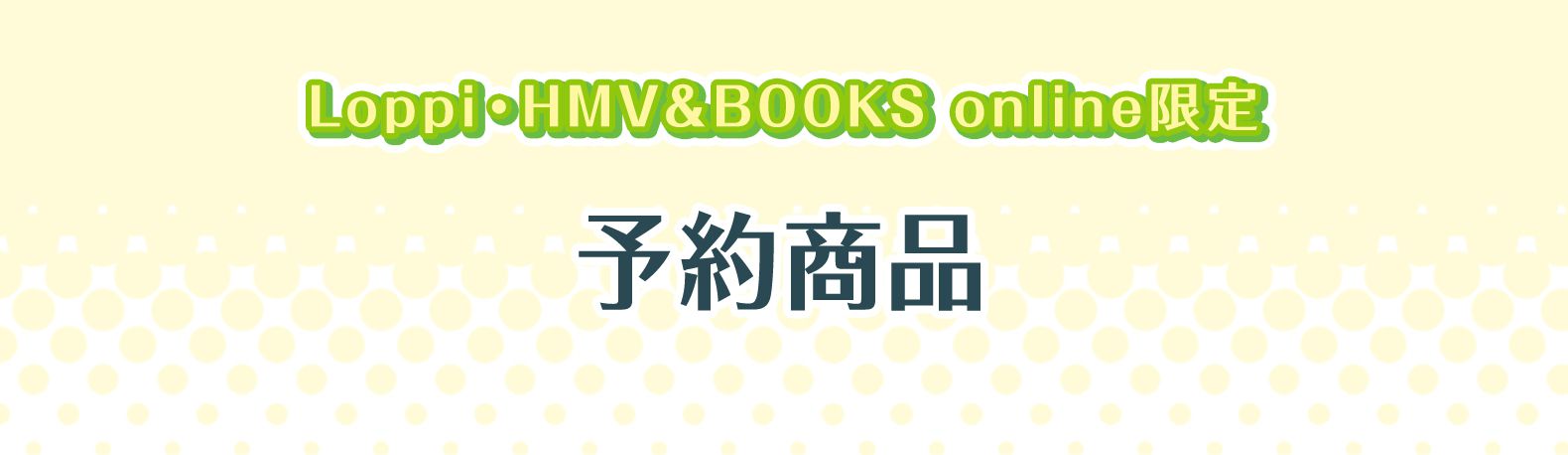 Loppi・HMV&BOOKS online 限定　予約商品