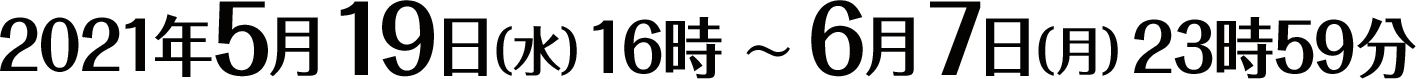 2021年5月19日（水）16時 〜 6月7日（月）23時59分