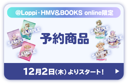 @Loppi・HMV&BOOKS online限定 予約商品 12月2日(木)よりスタート！