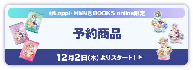 @Loppi・HMV&BOOKS online限定 予約商品 12月2日(木)よりスタート！