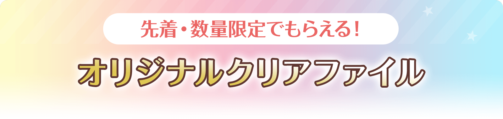 先着・数量限定でもらえる！オリジナルクリアファイル