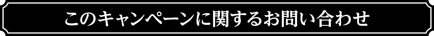 このキャンペーンに関するお問い合わせ