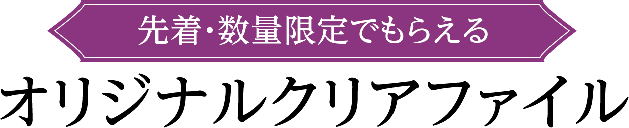 先着・数量限定でもらえる オリジナルクリアファイル