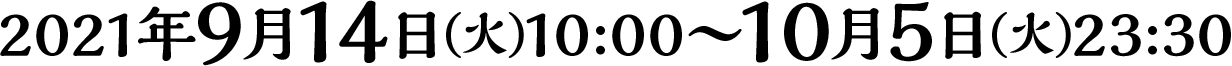 2021年9月14日(火)10:00〜10月5日(火)23:30