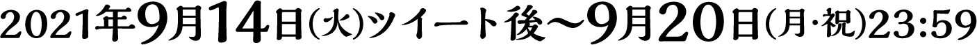 2021年9月14日(火)ツイート後～9月20日(月・祝)23:59