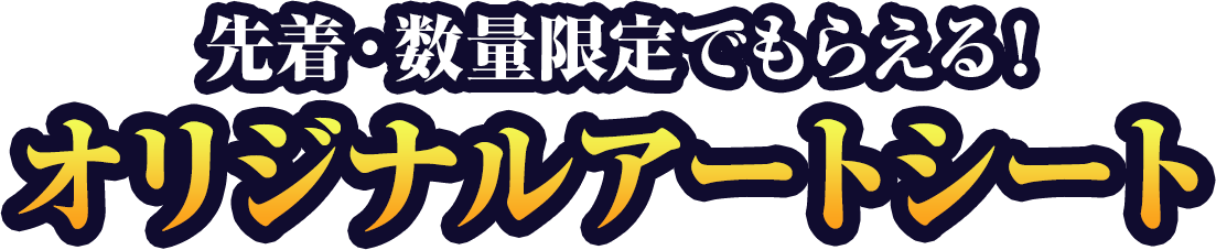 先着・数量限定でもらえる!オリジナルアートシート