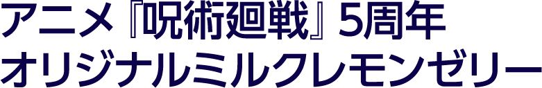 アニメ『呪術廻戦』5周年 オリジナルミルクレモンゼリー