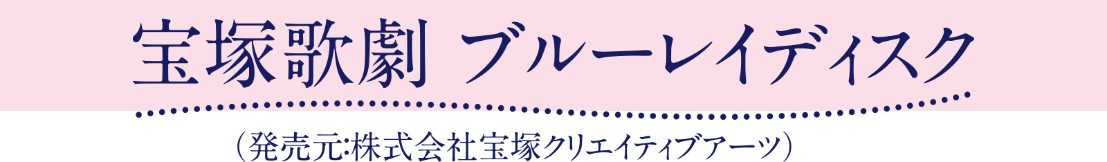 宝塚歌劇 ブルーレイディスク（発売元：株式会社宝塚クリエイティブアーツ）