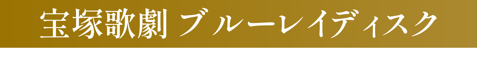 宝塚歌劇 ブルーレイディスク（発売元：株式会社宝塚クリエイティブアーツ）