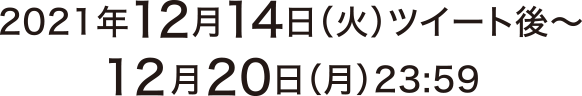 2021年12月14日(火)ツイート後〜12月20日(月)23:59