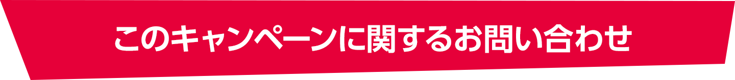 このキャンペーンに関するお問い合わせ