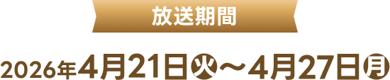 放送期間 2026年4月21日(火)〜4月27日(月)