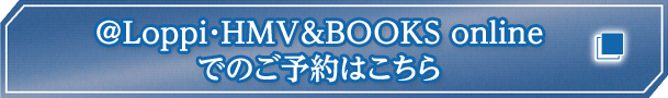 @Loppi・HMV&BOOKS onlineでのご予約はこちら