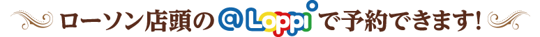 Loppiで予約できます！