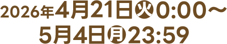 2026年4月21日(火)0:00〜5月4日(月)23:59