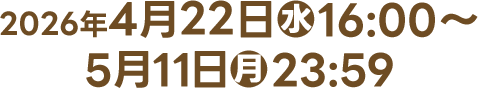 2026年4月22日(水)16:00〜5月11日(月)23:59