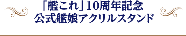 「艦これ」10周年記念 公式艦娘アクリルスタンド