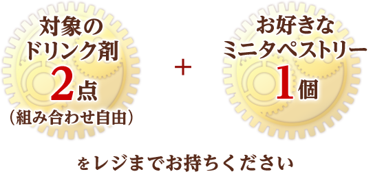 対象商品のドリンク剤2点(組み合わせ自由) + お好きなミニタペストリー1個をレジまでお持ちください