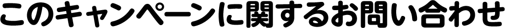 このキャンペーンに関するお問い合わせ