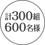 300組600名様