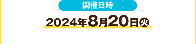 開催日時 2024年8月20日(火)