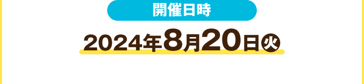開催日時 2024年8月20日(火)