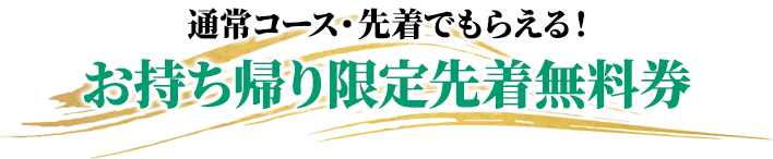 通常コース・先着でもらえる！お持ち帰り限定 先着無料券