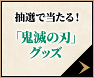 通常コース・抽選で当たる！鬼滅の刃グッズ