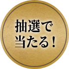 抽選で当たる！