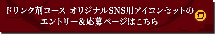 ドリンク剤コース オリジナルSNS用アイコンセットのエントリー＆応募ページはこちら