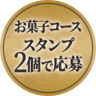 お菓子コース スタンプ2個で応募