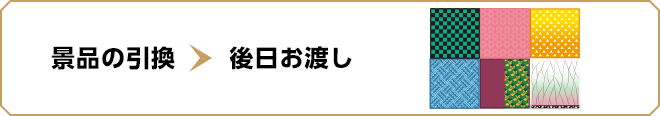 景品の引換＞後日お渡し