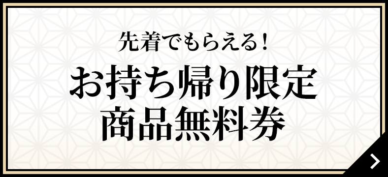 先着でもらえる！お持ち帰り限定商品無料券